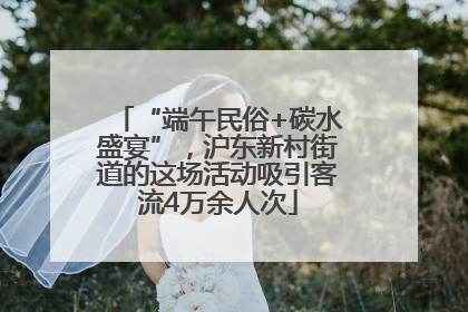 “端午民俗+碳水盛宴”，沪东新村街道的这场活动吸引客流4万余人次