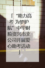 “助力高考 为梦护航”中华财险资兴市支公司开展爱心助考活动