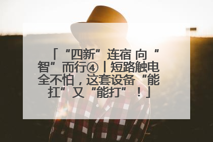 “四新”连宿 向“智”而行④丨短路触电全不怕，这套设备“能扛”又“能打”！