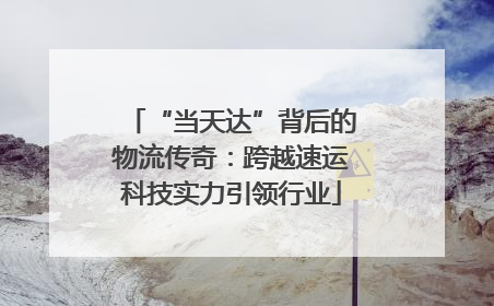 “当天达”背后的物流传奇：跨越速运科技实力引领行业