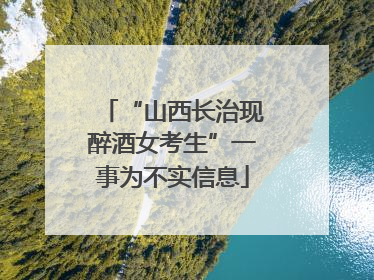 “山西长治现醉酒女考生”一事为不实信息
