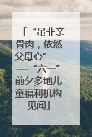 “虽非亲骨肉，依然父母心”——“六一”前夕多地儿童福利机构见闻