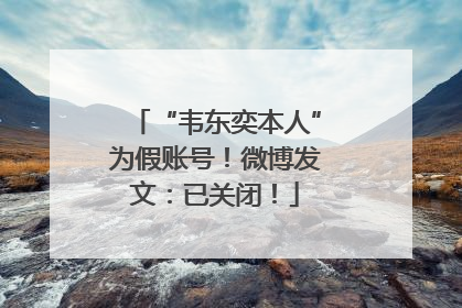 “韦东奕本人”为假账号！微博发文：已关闭！