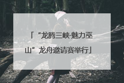 “龙腾三峡·魅力巫山”龙舟邀请赛举行