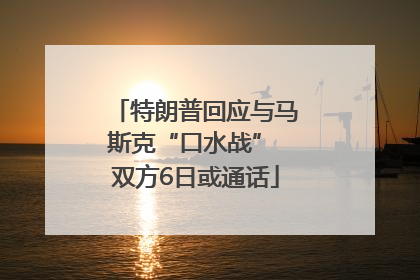 特朗普回应与马斯克“口水战” 双方6日或通话
