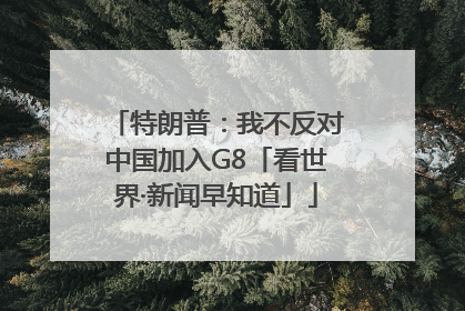 特朗普：我不反对中国加入G8「看世界·新闻早知道」