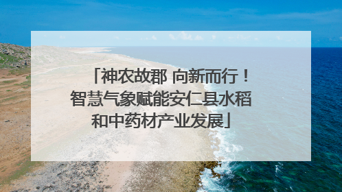 神农故郡 向新而行！智慧气象赋能安仁县水稻和中药材产业发展