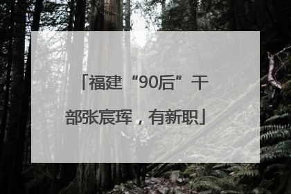福建“90后”干部张宸珲，有新职