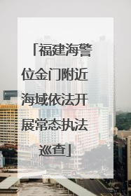 福建海警位金门附近海域依法开展常态执法巡查