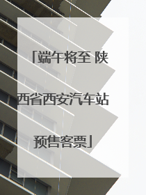 端午将至 陕西省西安汽车站预售客票