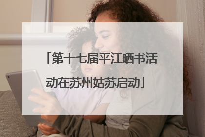 第十七届平江晒书活动在苏州姑苏启动