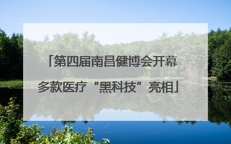 第四届南昌健博会开幕 多款医疗“黑科技”亮相
