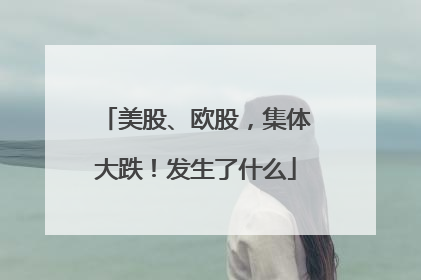 美股、欧股，集体大跌！发生了什么
