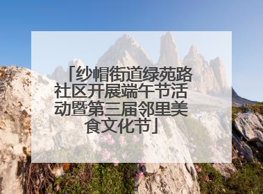 纱帽街道绿苑路社区开展端午节活动暨第三届邻里美食文化节