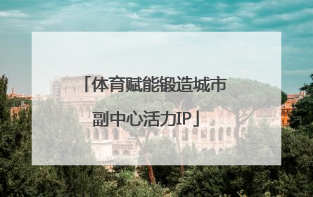 体育赋能锻造城市副中心活力IP