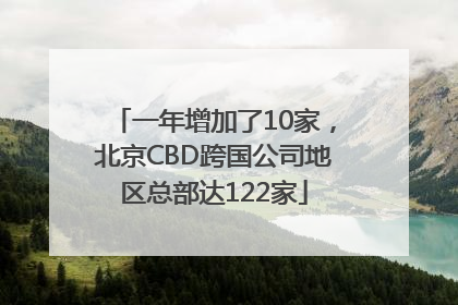 一年增加了10家，北京CBD跨国公司地区总部达122家