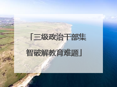 三级政治干部集智破解教育难题
