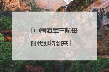 中国海军三航母时代即将到来