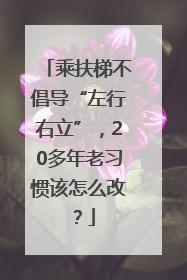 乘扶梯不倡导“左行右立”，20多年老习惯该怎么改？
