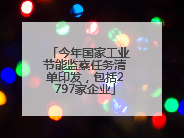 今年国家工业节能监察任务清单印发，包括2797家企业
