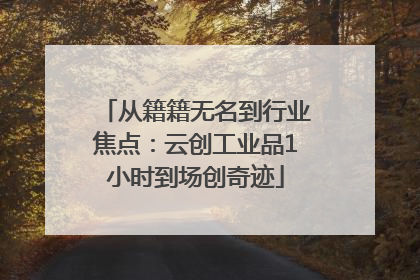 从籍籍无名到行业焦点：云创工业品1小时到场创奇迹