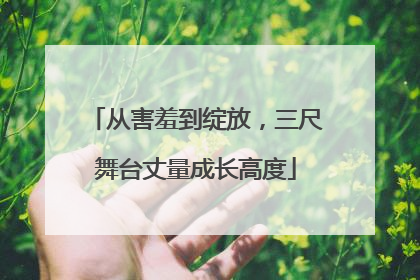 从害羞到绽放，三尺舞台丈量成长高度