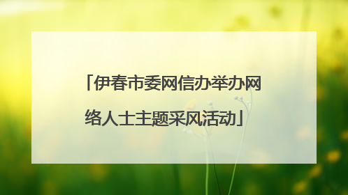 伊春市委网信办举办网络人士主题采风活动