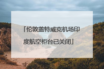 伦敦盖特威克机场印度航空柜台已关闭