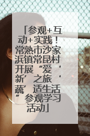 参观+互动+实践！常熟市沙家浜镇常昆村开展“爱‘新’之旅‘蔬’适生活”参观学习活动