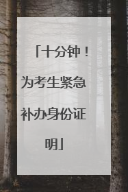 十分钟！为考生紧急补办身份证明