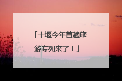 十堰今年首趟旅游专列来了！