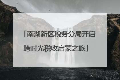 南湖新区税务分局开启跨时光税收启蒙之旅