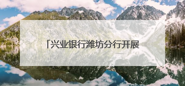 兴业银行潍坊分行开展“6·14信用记录关爱日”系列宣传活动