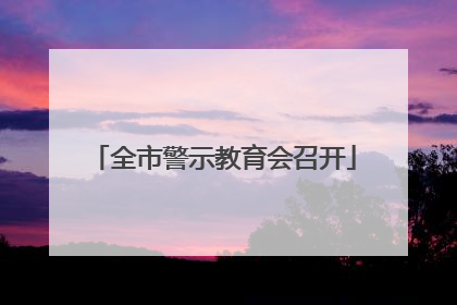 全市警示教育会召开