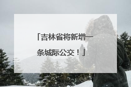 吉林省将新增一条城际公交！