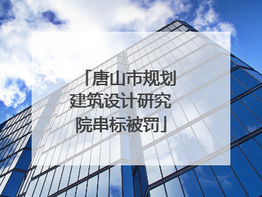 唐山市规划建筑设计研究院串标被罚