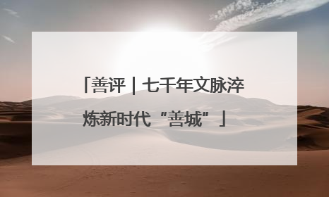 善评｜七千年文脉淬炼新时代“善城”