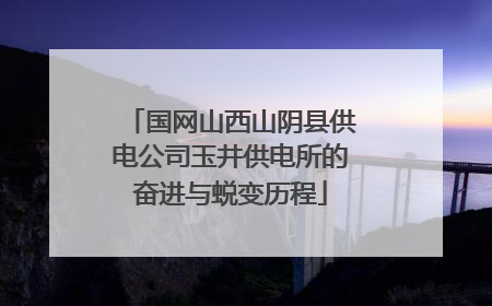 国网山西山阴县供电公司玉井供电所的奋进与蜕变历程