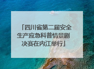 四川省第二届安全生产应急科普情景剧决赛在内江举行