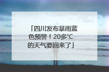 四川发布暴雨蓝色预警！20多℃的天气要回来了