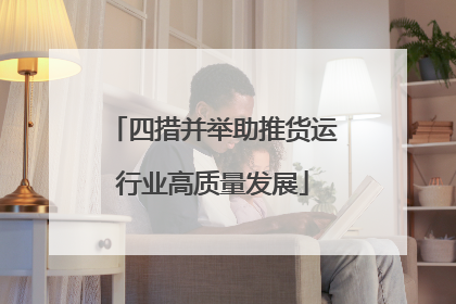 四措并举助推货运行业高质量发展