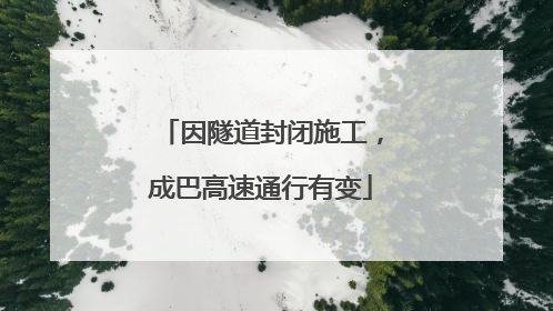 因隧道封闭施工，成巴高速通行有变