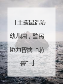 土拨鼠造访幼儿园，警民协力智擒“萌兽”