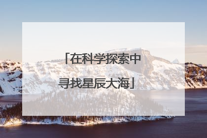 在科学探索中寻找星辰大海