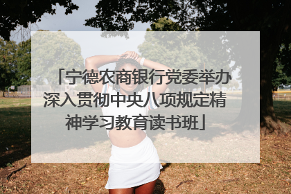 宁德农商银行党委举办深入贯彻中央八项规定精神学习教育读书班