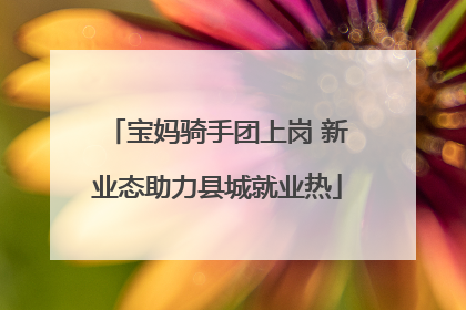 宝妈骑手团上岗 新业态助力县城就业热