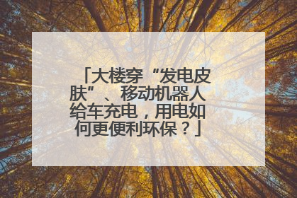 大楼穿“发电皮肤”、移动机器人给车充电，用电如何更便利环保？