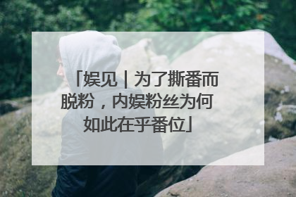 娱见｜为了撕番而脱粉，内娱粉丝为何如此在乎番位