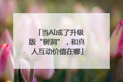 当AI成了升级版“树洞”，和真人互动价值在哪
