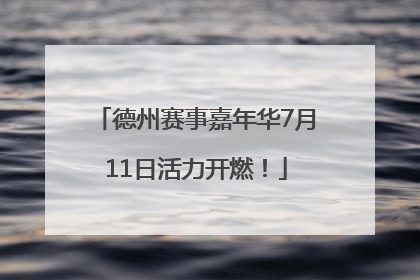 德州赛事嘉年华7月11日活力开燃！